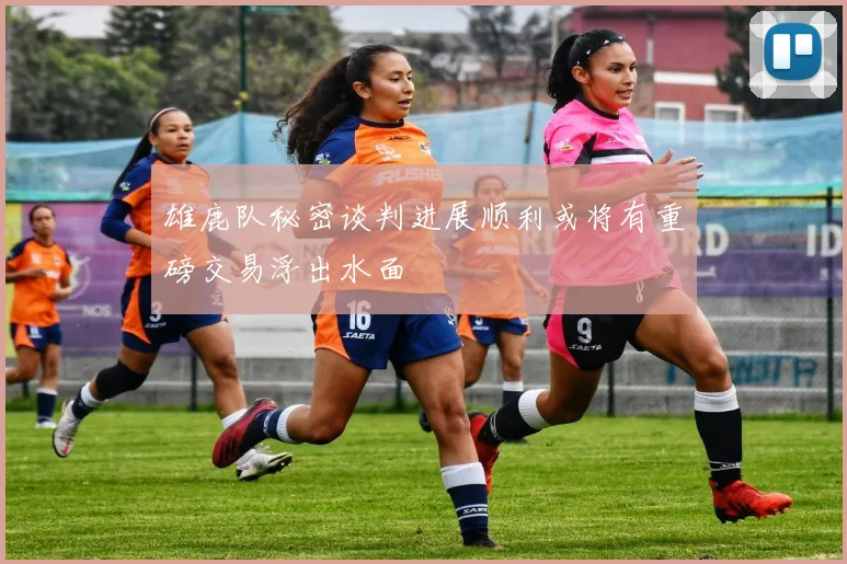 雄鹿队秘密谈判进展顺利或将有重磅交易浮出水面